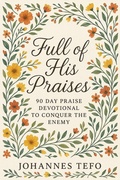 Cover: Full of His Praises: 90 Day Praise Devotional To Conquer The Enemy - Johannes Tefo