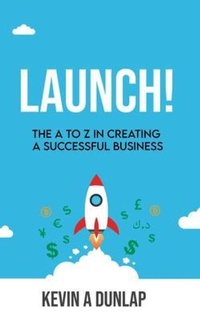 Abbildung von: Launch! The A to Z in Creating a Successful Business - Kevin A Dunlap, LLC
