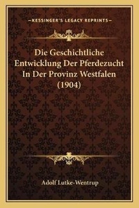 Abbildung von: Die Geschichtliche Entwicklung Der Pferdezucht In Der Provinz Westfalen (1904) - Kessinger Publishing