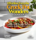 Cover: Effortless Everyday Crock Pot Wonders Cookbook - Garden of Grapes