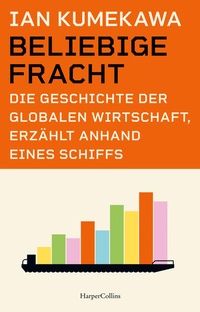 Abbildung von: Beliebige Fracht. Die Geschichte der globalen Wirtschaft, erzählt anhand eines Schiffs - HarperCollins Hardcover