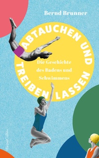 Abbildung von: Abtauchen und Treibenlassen. Die Geschichte des Schwimmens und Badens - HarperCollins Hardcover