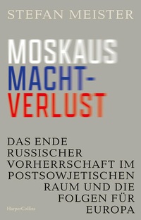 Abbildung von: Moskaus Machtverlust. Das Ende russischer Vorherrschaft im postsowjetischen Raum und die Folgen für Europa - HarperCollins Hardcover