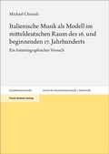 Cover: Italienische Musik als Modell im mitteldeutschen Raum des 16. und beginnenden 17. Jahrhunderts - Franz Steiner Verlag
