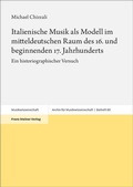 Cover: Italienische Musik als Modell im mitteldeutschen Raum des 16. und beginnenden 17. Jahrhunderts - Franz Steiner Verlag