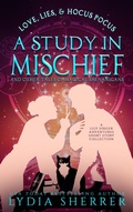 Cover: Love, Lies, and Hocus Pocus a Study in Mischief and Other Tales of Magical Shenanigans (A Lily Singer Adventures Short Story Collection, #1) - Chenoweth Press