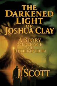 Enlarge image Cover: The Darkened Light of Joshua Clay - J. Scott Publishing