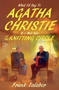 Cover: What I'd Say To Agatha Christie, If I Met Her At The Knitting Circle? - Frank Talaber