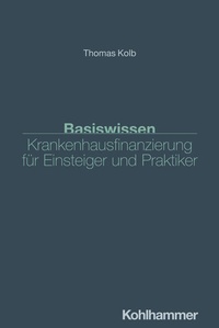Abbildung von: Basiswissen Krankenhausfinanzierung für Einsteiger und Praktiker - Kohlhammer