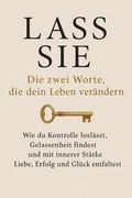 Cover: Lass sie: Die zwei Worte, die dein Leben ver&auml;ndern Wie du Kontrolle losl&auml;sst, Gelassenheit findest und mit innerer St&auml;rke Liebe, Erfolg und Gl&uuml;ck entfaltest - BookRix