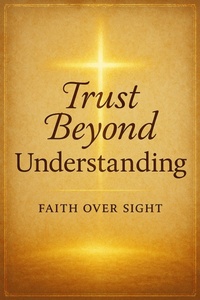 Enlarge image Cover: Trust Beyond Understanding : Choosing Faith Over Fear and Letting the Holy Spirit Lead You Through Life's Trials and Unknowns - LEMESSAGEOFTHECROSS