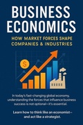 Cover: Business Economics: How Market Forces Shape Companies & Industries (Step-by-Step Business Mastery Series) - Rayden Cole