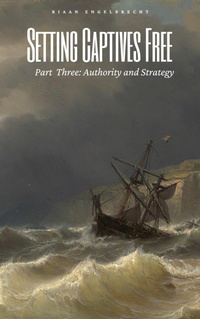 Enlarge image Cover: Setting Captives Free Part Three: Authority and Strategy - Riaan Engelbrecht