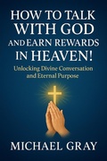 Cover: How to Talk With God and Earn Rewards in Heaven! - Michael Gray