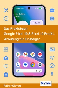 Abbildung von: Das Praxisbuch Google Pixel 10 & Pixel 10 Pro/XL - Anleitung für Einsteiger - Gievers, Rainer