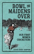 Cover: Bowl the Maidens Over: our first women cricketers - Lzs Press