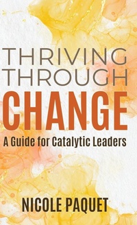 Abbildung von: Thriving Through Change - Nicole Paquet Leadership Inc