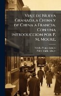 Abbildung von: Viaje de Nueva Granada a China y de China a Francia. Con una introduccion por P. M. Moure. - Hutson Street Press