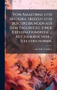 Abbildung von: Vom Amazonas und Madeira. Skizzen und Beschreibungen aus dem Tagebuche einer Explorationsreise ... Mit zahlreichen ... Illustrationen. - Hutson Street Press