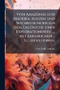 Abbildung von: Vom Amazonas und Madeira. Skizzen und Beschreibungen aus dem Tagebuche einer Explorationsreise ... Mit zahlreichen ... Illustrationen. - Hutson Street Press