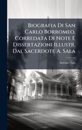 Cover: Biografia Di San Carlo Borromeo, Corredata Di Note E Dissertazioni Illustr. Dal Sacerdote A. Sala - Hutson Street Press