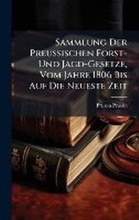 Bild: Sammlung Der Preussischen Forst- Und Jagd-Gesetze, Vom Jahre 1806 Bis Auf Die Neueste Zeit - Hutson Street Press
