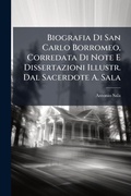 Cover: Biografia Di San Carlo Borromeo, Corredata Di Note E Dissertazioni Illustr. Dal Sacerdote A. Sala - Hutson Street Press