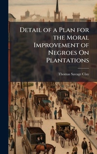 Abbildung von: Detail of a Plan for the Moral Improvement of Negroes On Plantations - Hutson Street Press