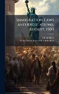 Abbildung von: Immigration Laws and Regulations. August, 1903 - Hutson Street Press