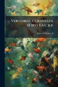 Abbildung von: Vertebrata Craniata (First Fascile - Hutson Street Press