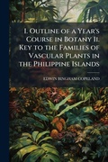 Cover: I. Outline of a Year's Course in Botany Ii. Key to the Families of Vascular Plants in the Philippine Islands - Hutson Street Press