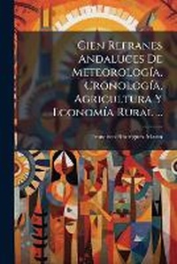 Abbildung von: Cien Refranes Andaluces De MeteorologA-a, CronologA-a, Agricultura Y EconomA-a Rural ... - Hutson Street Press