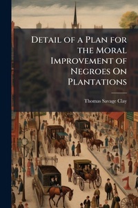 Abbildung von: Detail of a Plan for the Moral Improvement of Negroes On Plantations - Hutson Street Press
