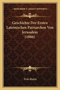 Cover: Geschichte Der Ersten Lateinischen Patriarchen Von Jerusalem (1886) - Kessinger Publishing