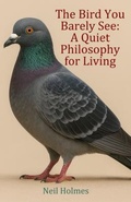 Cover: The Bird You Barely See - Neil Holmes