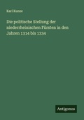 Cover: Die politische Stellung der niederrheinischen Fuersten in den Jahren 1314 bis 1334 - Antigonos Verlag