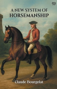 Abbildung von: A New System Of Horsemanship (Edition1) - Double 9 Books LLP