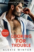 Cover: Looking For Trouble (Die Milliard&auml;re von Chicago, #1) - Alexis Winter