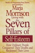 Cover: Living With the Seven Pillars of Self-Esteem - "How Ordinary People Conquered Their Doubts and Reclaimed Their Lives" (Maria Morrison's - In addition to....) - Maria Morrison