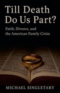 Cover: Till Death Do Us Part? Faith, Divorce, and the American Family Crisis - Michael Singletary