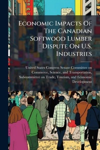 Abbildung von: Economic Impacts Of The Canadian Softwood Lumber Dispute On U.S. Industries - Creative Media Partners, LLC