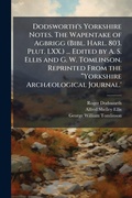 Cover: Dodsworth's Yorkshire Notes. The Wapentake of Agbrigg (Bibl. Harl. 803. Plut. LXX.) ... Edited by A. S. Ellis and G. W. Tomlinson. Reprinted From the a??Yorkshire ArchA]ological Journal.' - Hutson Street Press