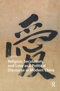 Cover: Religion, Secularism, and Love as a Political Discourse in Modern China - Routledge