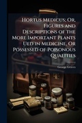 Cover: Hortus Medicus; Or, Figures and Descriptions of the More Important Plants Ued in Medicine, Or Possessed of Poisonous Qualities - Hutson Street Press
