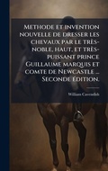 Cover: Methode et invention nouvelle de dresser les chevaux par le tres-noble, haut, et tres-puissant prince Guillaume marquis et comte de Newcastle ... Seconde A(c)dition. - Hutson Street Press