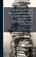 Cover: The royal pocket dictionary, French and English, and English and Fren[ch;] ... By J.F. Tocquot, ... - Hutson Street Press