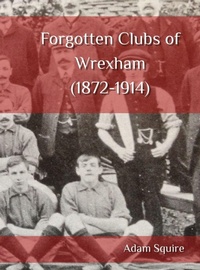 Abbildung von: Forgotten Clubs of Wrexham (1872-1914) - Adam Squire