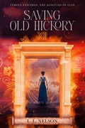 Cover: Saving Old Hickory (Tempus Viatores: The Acolytes of Clio, #4) - L. L. Nelson