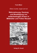 Cover: Elend, kumer, angst und not: Wahrnehmung, Deutung und Bew&auml;ltigung von wetterbedingten Krisen in Mittelalter und Fr&uuml;her Neuzeit - Kovac, Dr. Verlag