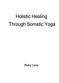 Abbildung von: Holistic Healing Through Somatic Yoga: A Complete 6-Week Plan with Step-by-Step Exercises for Busy Professionals to Enhance Mindfulness and Wellness - epubli